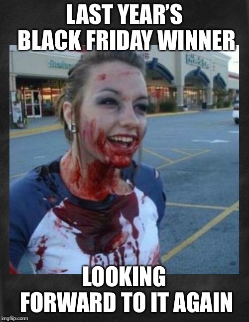 Have fun or at least make the news fun | LAST YEAR’S BLACK FRIDAY WINNER; LOOKING FORWARD TO IT AGAIN | image tagged in crazy nympho with added background | made w/ Imgflip meme maker