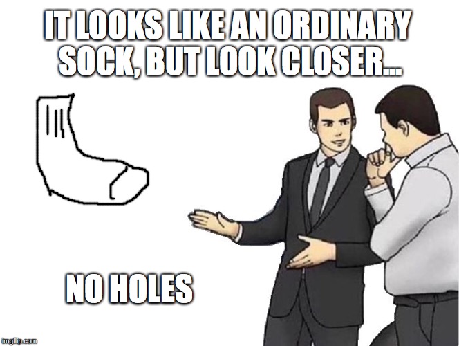 No Hole Sock Salesman | IT LOOKS LIKE AN ORDINARY SOCK, BUT LOOK CLOSER... NO HOLES | image tagged in memes,car salesman slaps hood,socks,holes,sock,sales | made w/ Imgflip meme maker