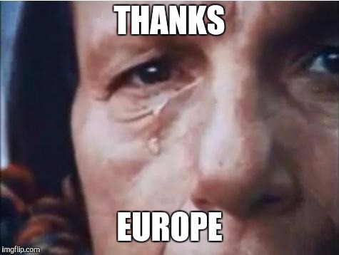 Crying indian | THANKS; EUROPE | image tagged in crying indian | made w/ Imgflip meme maker