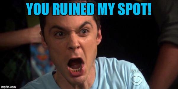 YOU RUINED MY SPOT! | made w/ Imgflip meme maker