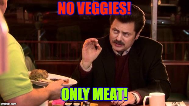Ron Swanson | NO VEGGIES! ONLY MEAT! | image tagged in ron swanson | made w/ Imgflip meme maker