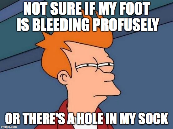 Not Sure Sock | NOT SURE IF MY FOOT IS BLEEDING PROFUSELY; OR THERE'S A HOLE IN MY SOCK | image tagged in memes,futurama fry,socks,sock,holes,hole | made w/ Imgflip meme maker