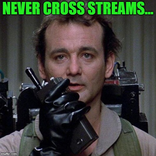 Ghostbusters  | NEVER CROSS STREAMS... | image tagged in ghostbusters | made w/ Imgflip meme maker