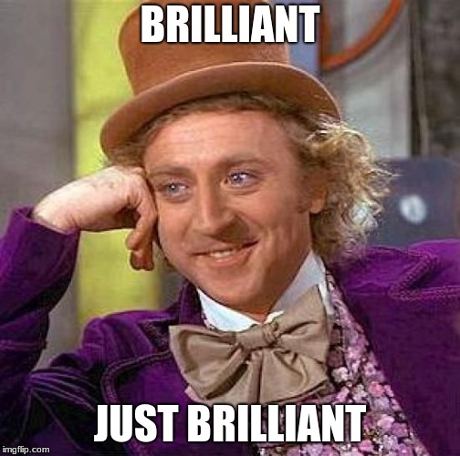 Creepy Condescending Wonka Meme | BRILLIANT JUST BRILLIANT | image tagged in memes,creepy condescending wonka | made w/ Imgflip meme maker