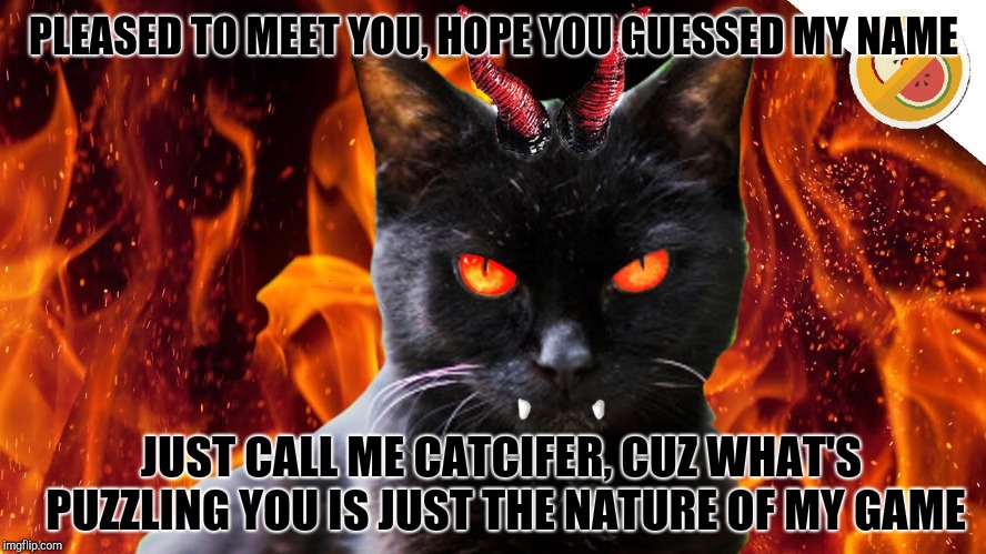 Catcifer from Hell | PLEASED TO MEET YOU, HOPE YOU GUESSED MY NAME; JUST CALL ME CATCIFER, CUZ WHAT'S PUZZLING YOU IS JUST THE NATURE OF MY GAME | image tagged in hell,lucifer,cat | made w/ Imgflip meme maker