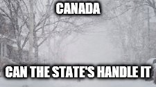 Canada weather | CANADA; CAN THE STATE'S HANDLE IT | image tagged in canada snow,snow,state's,lol,funny | made w/ Imgflip meme maker
