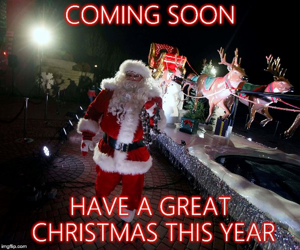 coming soon | COMING SOON; HAVE A GREAT CHRISTMAS THIS YEAR | image tagged in christmas,santa,winnipeg manitoba christmas,new sled santa winnipeg manitoba | made w/ Imgflip meme maker