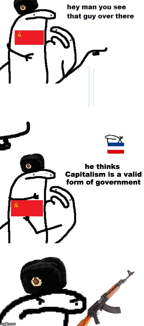За родину! | he thinks Capitalism is a valid form of government | image tagged in hey man you see that guy over there,ussr memes | made w/ Imgflip meme maker