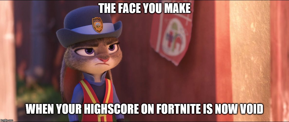 Woops! XD | THE FACE YOU MAKE; WHEN YOUR HIGHSCORE ON FORTNITE IS NOW VOID | image tagged in judy hopps annoyed,fortnite,memes,bunny,zootopia | made w/ Imgflip meme maker
