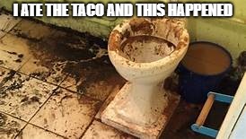 I ATE THE TACO AND THIS HAPPENED | made w/ Imgflip meme maker
