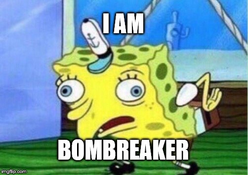 Mocking Spongebob Meme | I AM; BOMBREAKER | image tagged in memes,mocking spongebob | made w/ Imgflip meme maker