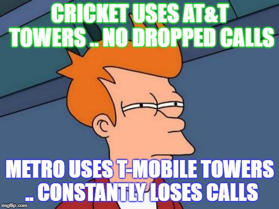 Futurama Fry Meme | CRICKET USES AT&T TOWERS .. NO DROPPED CALLS; METRO USES T-MOBILE TOWERS .. CONSTANTLY LOSES CALLS | image tagged in memes,futurama fry | made w/ Imgflip meme maker