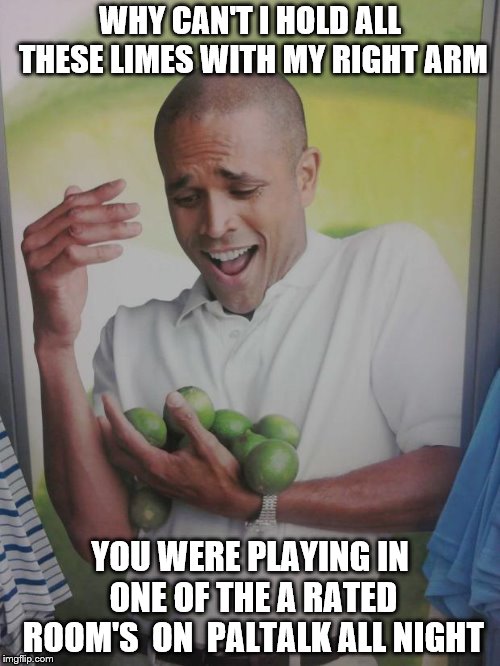 why can't i | WHY CAN'T I HOLD ALL THESE LIMES WITH MY RIGHT ARM; YOU WERE PLAYING IN ONE OF THE A RATED ROOM'S  ON  PALTALK ALL NIGHT | image tagged in memes,why can't i hold all these limes,paltalk,funny meme,a rated,to funny | made w/ Imgflip meme maker