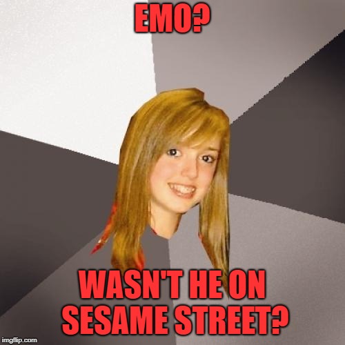 Musically Oblivious 8th Grader Meme | EMO? WASN'T HE ON SESAME STREET? | image tagged in memes,musically oblivious 8th grader | made w/ Imgflip meme maker