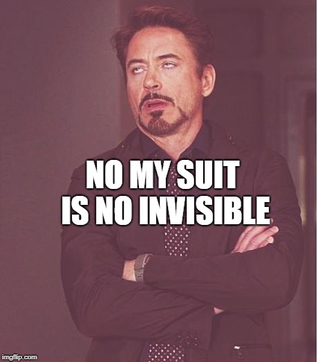 Face You Make Robert Downey Jr Meme | NO MY SUIT IS NO INVISIBLE | image tagged in memes,face you make robert downey jr | made w/ Imgflip meme maker