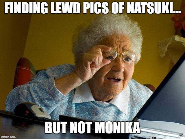 Grandma Finds The Internet Meme | FINDING LEWD PICS OF NATSUKI... BUT NOT MONIKA | image tagged in memes,grandma finds the internet | made w/ Imgflip meme maker