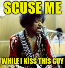 SCUSE ME WHILE I KISS THIS GUY | made w/ Imgflip meme maker