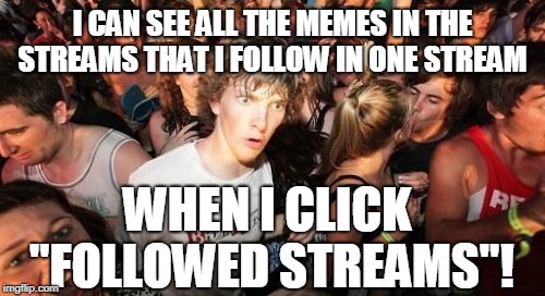"Fun" stream is followed by default. Fun and politics BOOM!  | I CAN SEE ALL THE MEMES IN THE STREAMS THAT I FOLLOW IN ONE STREAM; WHEN I CLICK "FOLLOWED STREAMS"! | image tagged in memes,sudden clarity clarence,memes streams,fun,politics,follow | made w/ Imgflip meme maker