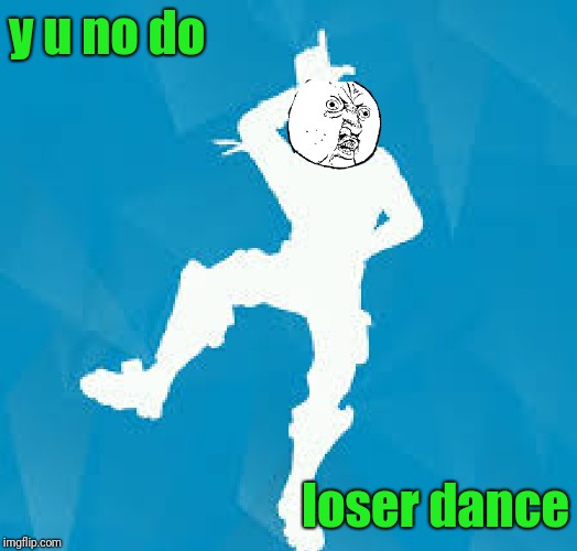 Y U NOvember, Fortnite Loser Dance | y u no do; loser dance | image tagged in y u november,fornite,gaming,video games | made w/ Imgflip meme maker