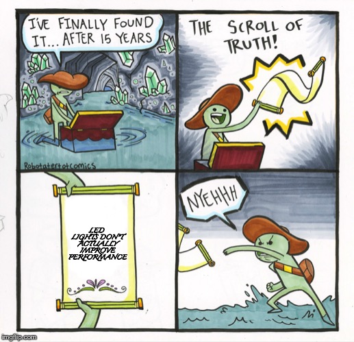 The Scroll Of Truth Meme | LED LIGHTS DON'T ACTUALLY IMPROVE PERFORMANCE | image tagged in memes,the scroll of truth | made w/ Imgflip meme maker