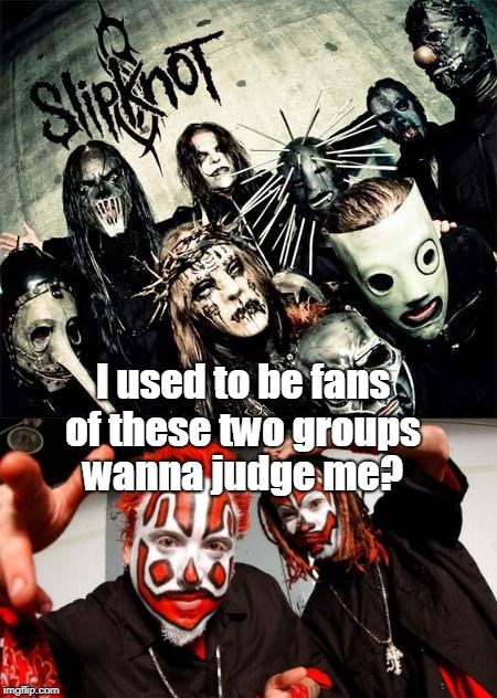 I used to be fans of these two groups wanna judge me? | made w/ Imgflip meme maker