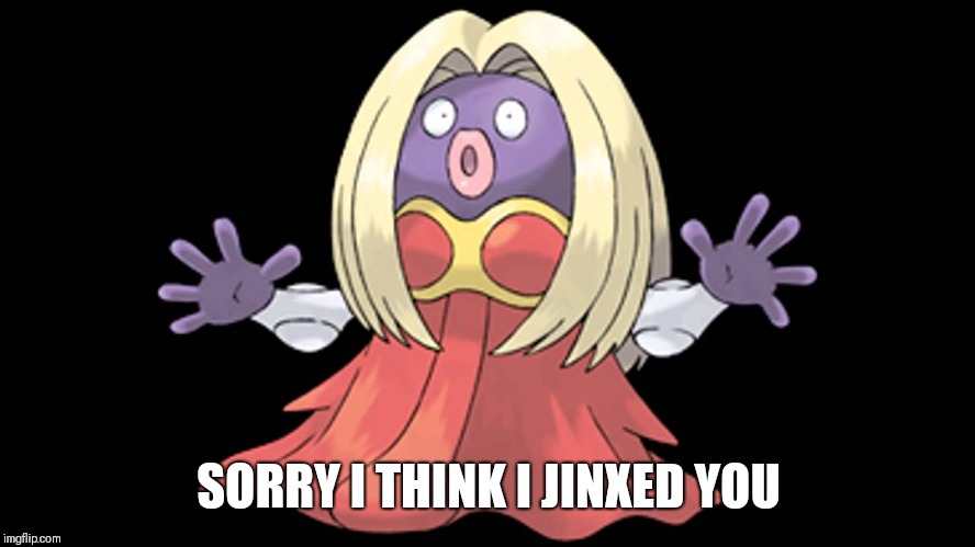 jynx | SORRY I THINK I JINXED YOU | image tagged in jynx | made w/ Imgflip meme maker