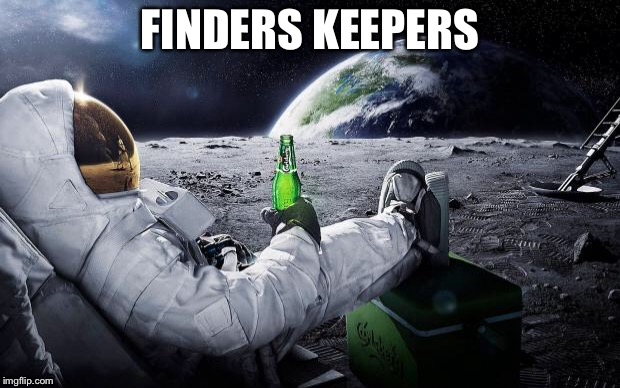 Chillin' Astronaut | FINDERS KEEPERS | image tagged in chillin' astronaut | made w/ Imgflip meme maker