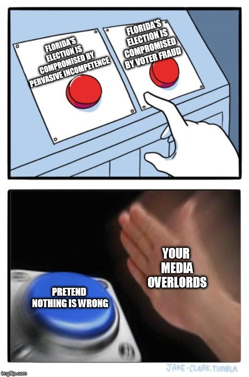 Two Buttons Meme | FLORIDA'S ELECTION IS COMPROMISED BY PERVASIVE INCOMPETENCE FLORIDA'S ELECTION IS COMPROMISED BY VOTER FRAUD PRETEND NOTHING IS WRONG YOUR M | image tagged in memes,two buttons | made w/ Imgflip meme maker