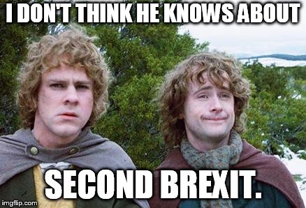 Second Breakfast | I DON'T THINK HE KNOWS ABOUT; SECOND BREXIT. | image tagged in second breakfast | made w/ Imgflip meme maker