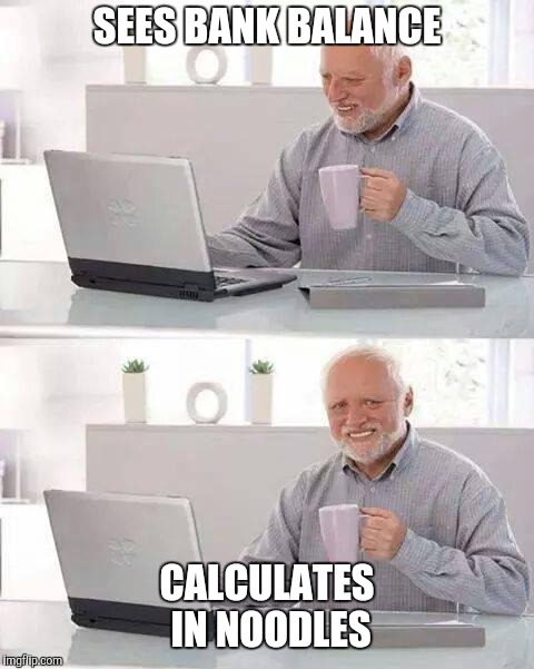 Hide the Pain Harold Meme | SEES BANK BALANCE; CALCULATES IN NOODLES | image tagged in memes,hide the pain harold | made w/ Imgflip meme maker