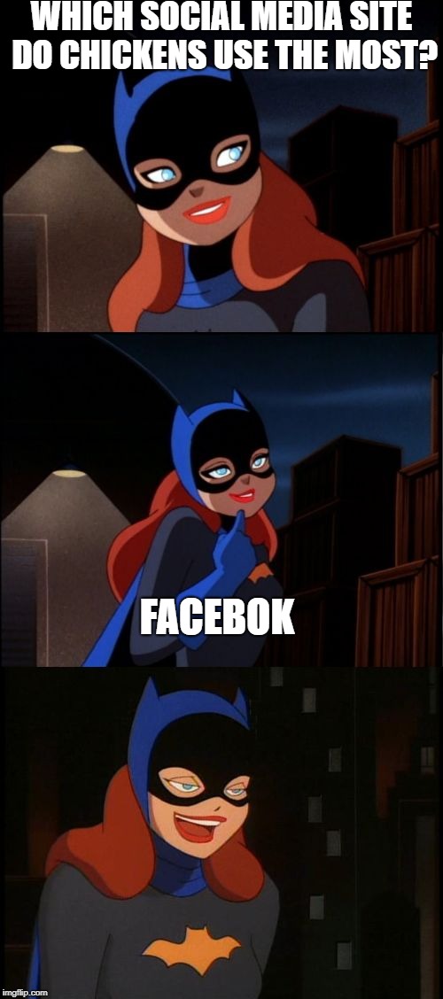 Bad Pun Batgirl Week, a Supercowgirl event (running Nov 12 to 18 | WHICH SOCIAL MEDIA SITE DO CHICKENS USE THE MOST? FACEBOK | image tagged in bad pun batgirl,batgirl,memes,funny,chicken,social media | made w/ Imgflip meme maker