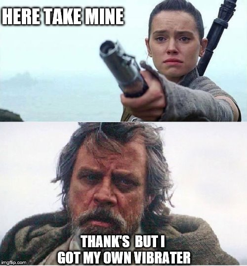 here take mine | HERE TAKE MINE; THANK'S  BUT I GOT MY OWN VIBRATER | image tagged in gimme back my light saber,funny,facebook,star war's,star wars meme | made w/ Imgflip meme maker