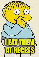 Nose Picker | I EAT THEM AT RECESS | image tagged in nose picker | made w/ Imgflip meme maker