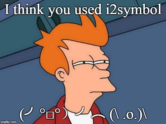 Futurama Fry Meme | I think you used i2symbol (╯°□°）╯︵ (﻿ .o.) | image tagged in memes,futurama fry | made w/ Imgflip meme maker
