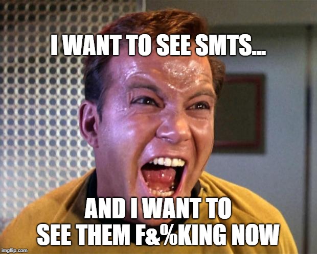 Captain Kirk Screaming | I WANT TO SEE SMTS... AND I WANT TO SEE THEM F&%KING NOW | image tagged in captain kirk screaming | made w/ Imgflip meme maker