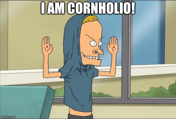 Beavis Cornholio | I AM CORNHOLIO! | image tagged in beavis cornholio | made w/ Imgflip meme maker