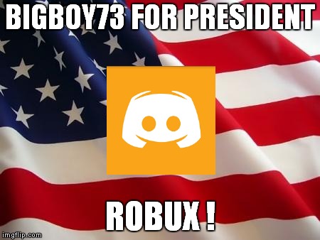 American flag | BIGBOY73 FOR PRESIDENT; ROBUX ! | image tagged in american flag | made w/ Imgflip meme maker