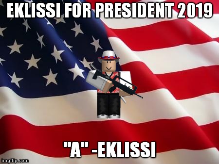 American flag | EKLISSI FOR PRESIDENT 2019; "A" -EKLISSI | image tagged in american flag | made w/ Imgflip meme maker