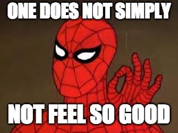 one does not simply Spider-Man | ONE DOES NOT SIMPLY; NOT FEEL SO GOOD | image tagged in one does not simply spider-man | made w/ Imgflip meme maker