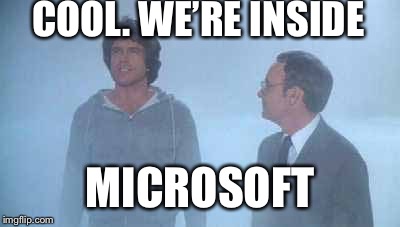COOL. WE’RE INSIDE; MICROSOFT | image tagged in heaven can wait | made w/ Imgflip meme maker