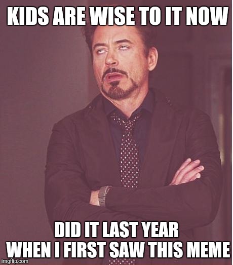 Face You Make Robert Downey Jr Meme | KIDS ARE WISE TO IT NOW DID IT LAST YEAR WHEN I FIRST SAW THIS MEME | image tagged in memes,face you make robert downey jr | made w/ Imgflip meme maker