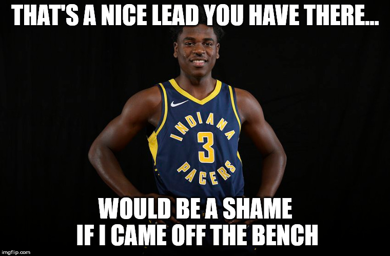 THAT'S A NICE LEAD YOU HAVE THERE... WOULD BE A SHAME IF I CAME OFF THE BENCH | image tagged in pacers | made w/ Imgflip meme maker