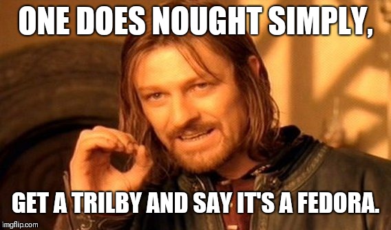 One Does Not Simply Meme | ONE DOES NOUGHT SIMPLY, GET A TRILBY AND SAY IT'S A FEDORA. | image tagged in memes,one does not simply | made w/ Imgflip meme maker