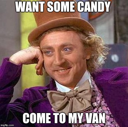 Creepy Condescending Wonka Meme | WANT SOME CANDY; COME TO MY VAN | image tagged in memes,creepy condescending wonka | made w/ Imgflip meme maker
