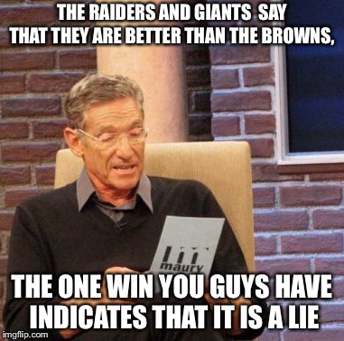 Maury Lie Detector Meme | THE RAIDERS AND GIANTS  SAY THAT THEY ARE BETTER THAN THE BROWNS, THE ONE WIN YOU GUYS HAVE INDICATES THAT IT IS A LIE | image tagged in memes,maury lie detector | made w/ Imgflip meme maker