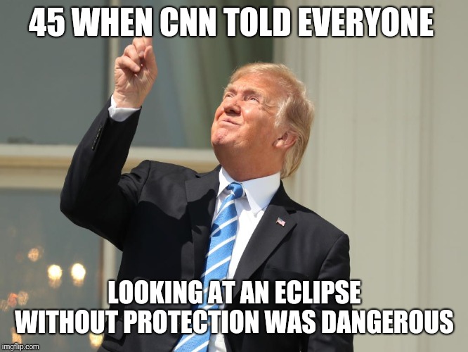 More fake news  | 45 WHEN CNN TOLD EVERYONE; LOOKING AT AN ECLIPSE WITHOUT PROTECTION WAS DANGEROUS | image tagged in trump eclipse | made w/ Imgflip meme maker