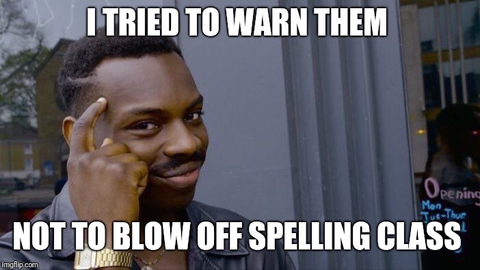 Roll Safe Think About It Meme | I TRIED TO WARN THEM NOT TO BLOW OFF SPELLING CLASS | image tagged in memes,roll safe think about it | made w/ Imgflip meme maker