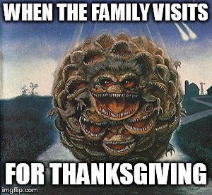 critter ball | WHEN THE FAMILY VISITS; FOR THANKSGIVING | image tagged in critter ball | made w/ Imgflip meme maker