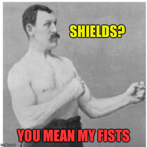 Overly Manly Man Meme | SHIELDS? YOU MEAN MY FISTS | image tagged in memes,overly manly man | made w/ Imgflip meme maker
