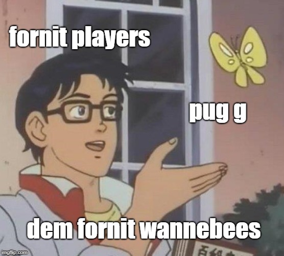 Is This A Pigeon | fornit players; pug g; dem fornit wannebees | image tagged in memes,is this a pigeon | made w/ Imgflip meme maker